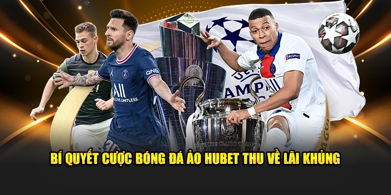 Bí quyết cược bóng đá ảo Hubet thu về lãi khủng