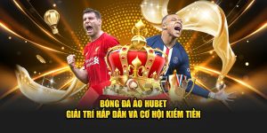 Bóng Đá Ảo Hubet - Giải Trí Hấp Dẫn Và Cơ Hội Kiếm Tiền