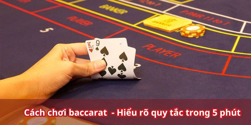 Cách Chơi Baccarat Chuẩn Xác - Hiểu Rõ Quy Tắc Trong 5 Phút