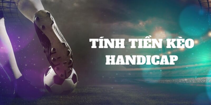 Tính tiền thắng thua tham gia kèo Handicap