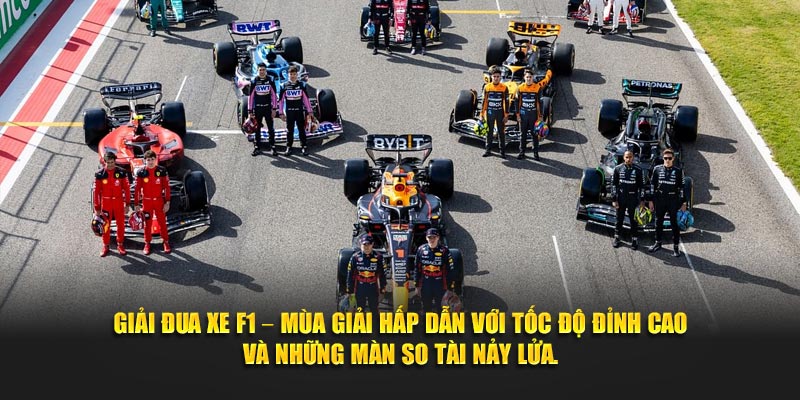 Giải đua xe F1 – Mùa giải hấp dẫn với tốc độ đỉnh cao cùng màn so tài nảy lửa.