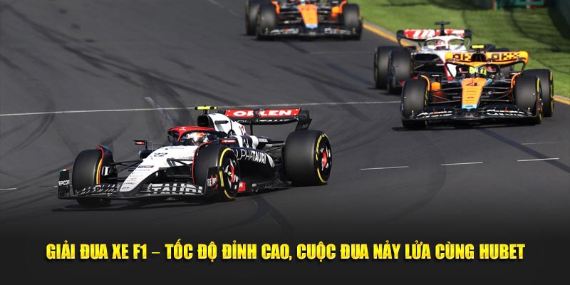 Giải Đua Xe F1 – Tốc Độ Đỉnh Cao, Cuộc Đua Nảy Lửa Cùng Hubet