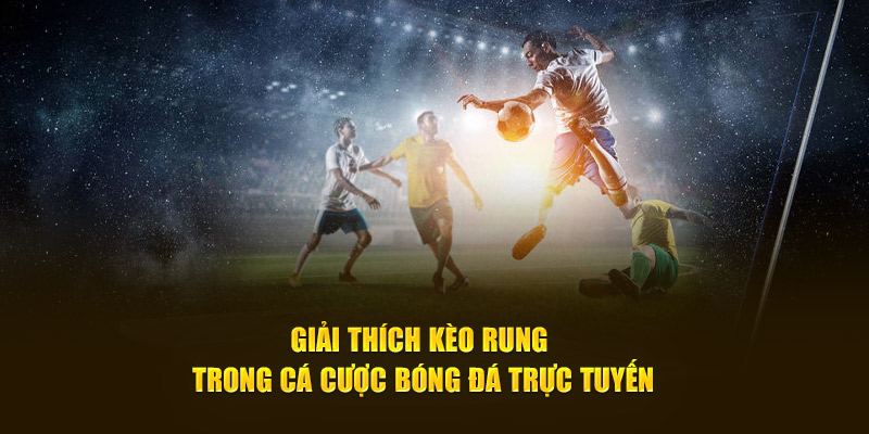 Giới thiệu về kèo rung trong cá cược bóng đá trực tuyến