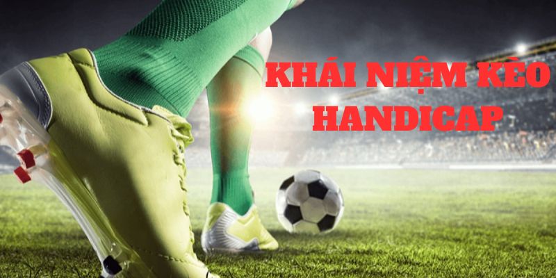 Kèo Handicap là gì giải mã khái niệm